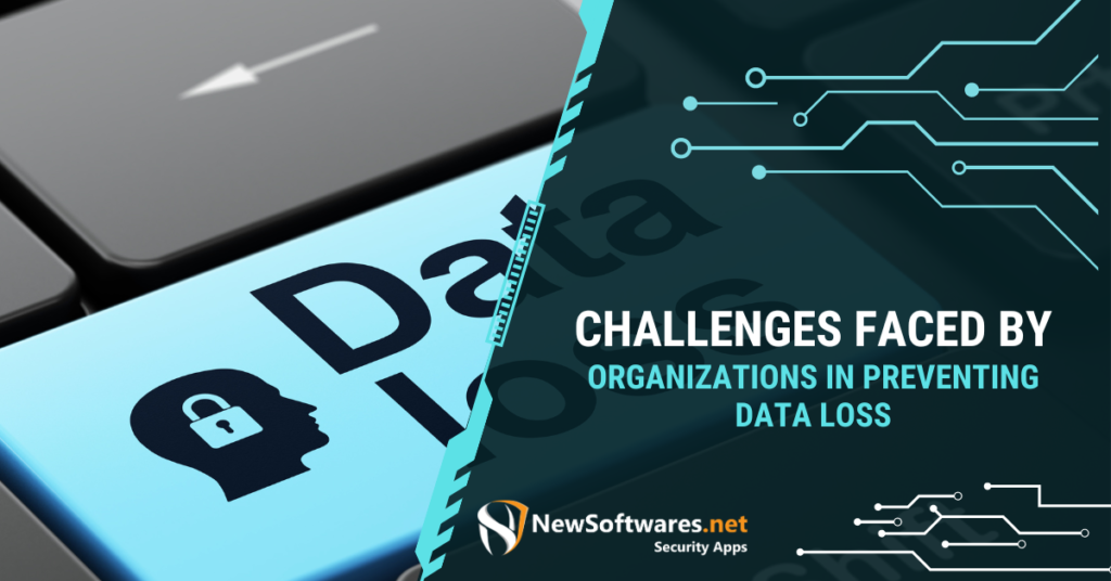 Challenges Faced By Organizations In Preventing Data Loss