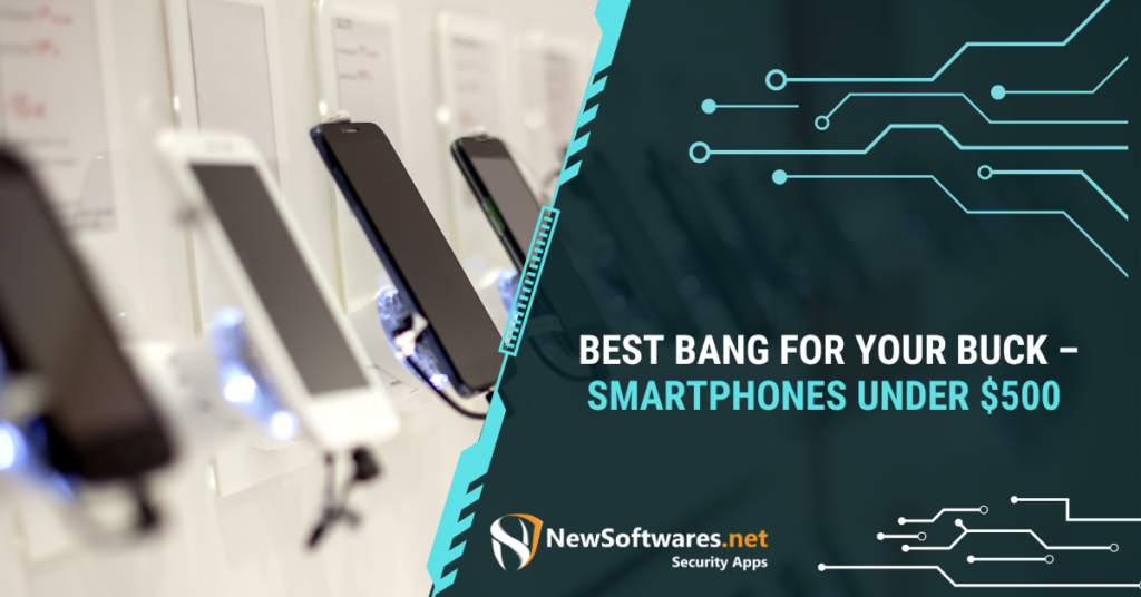 Best Bang For Your Buck – Smartphones Under $500