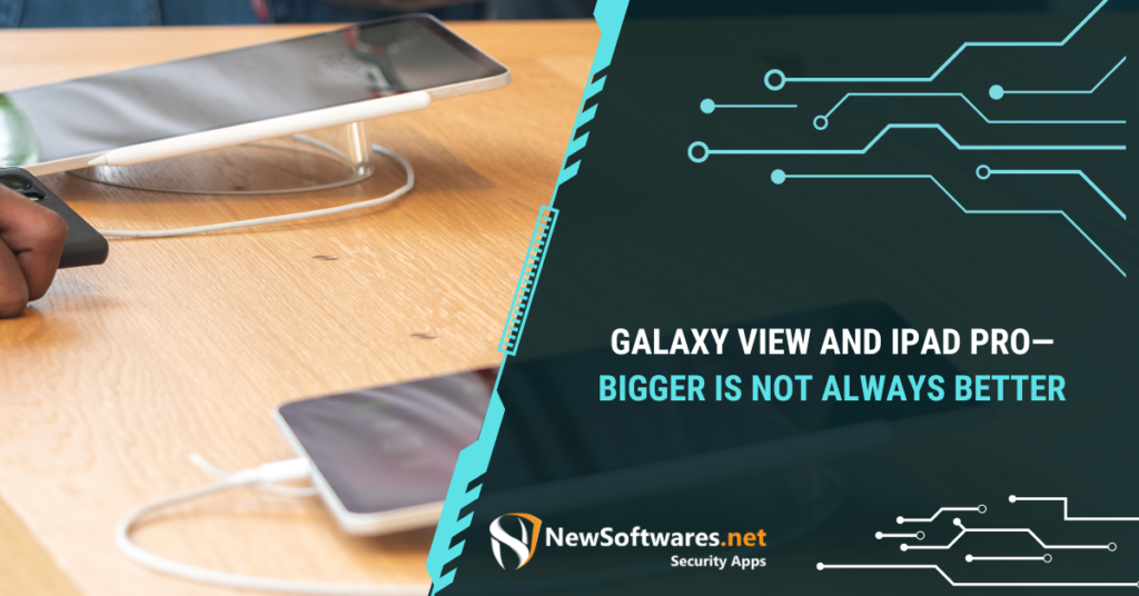 Galaxy View And IPad Pro—Bigger Is NOT Always Better