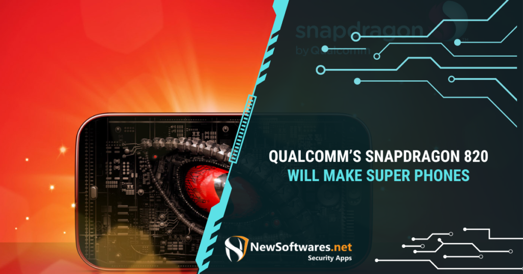 Qualcomm’s Snapdragon 820 Will Make Super Phones