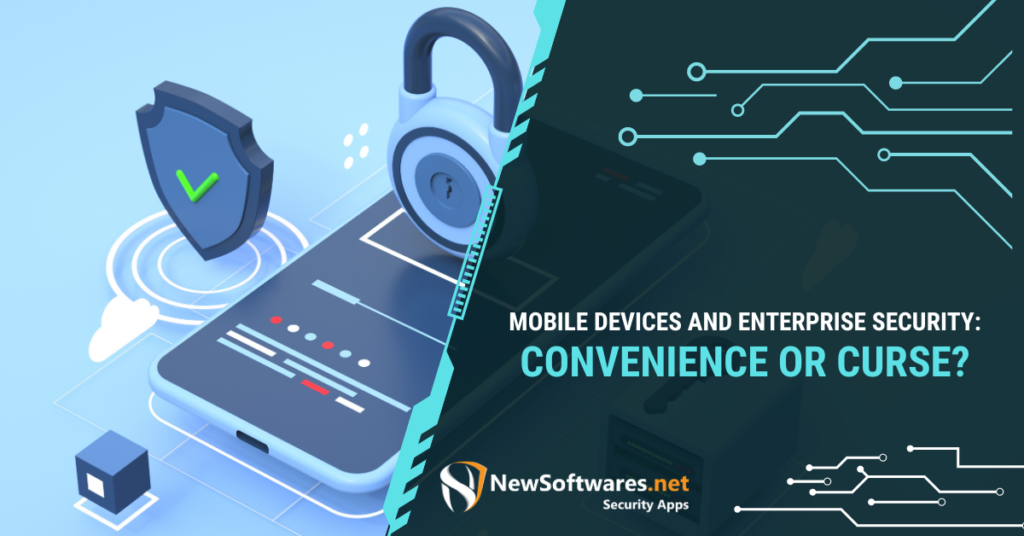 Mobile Devices And Enterprise Security: Convenience Or Curse