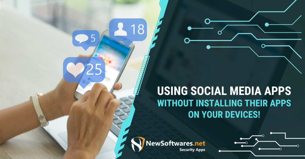 Using Social Media Apps Without Installing Their Apps On Your Devices