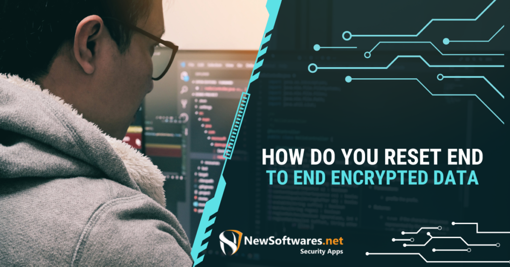 How do you Reset end to end Encrypted Data