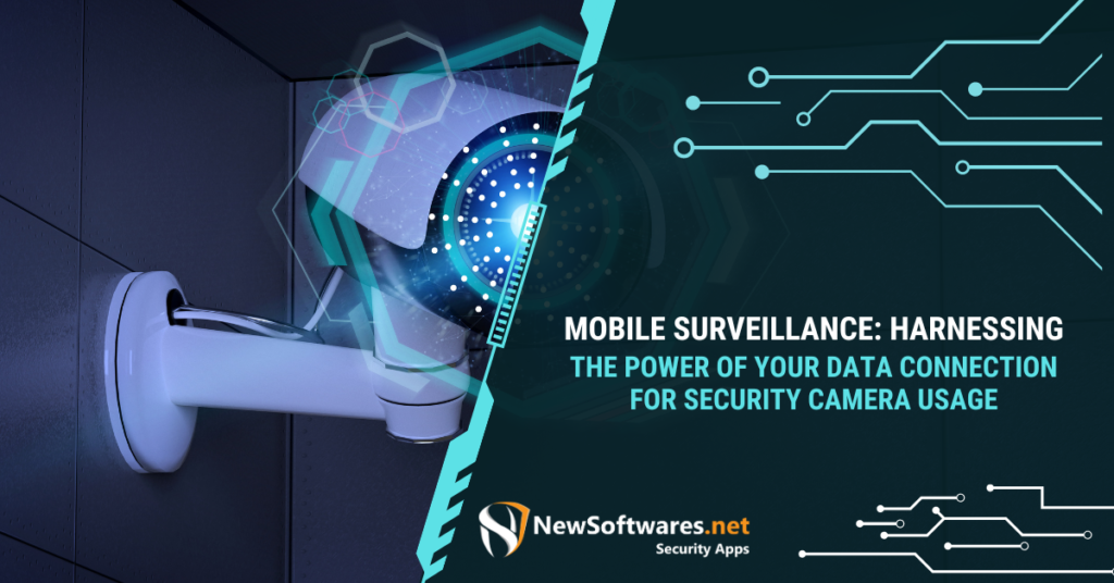 Mobile Surveillance Harnessing the Power of Your Data Connection for Security Camera Usage