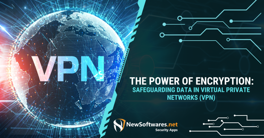 Power of Encryption Safeguarding Data in Virtual Private Networks (VPN)