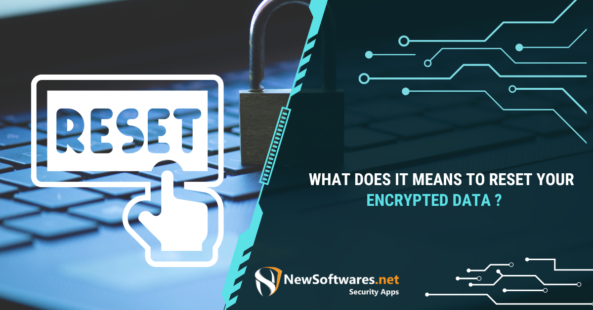  What Does It Means To Reset Your Encrypted Data? - Newsoftwares.net Blog