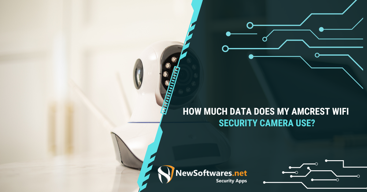 How Much Data Does My Amcrest WiFi Security Camera Use? Newsoftwares