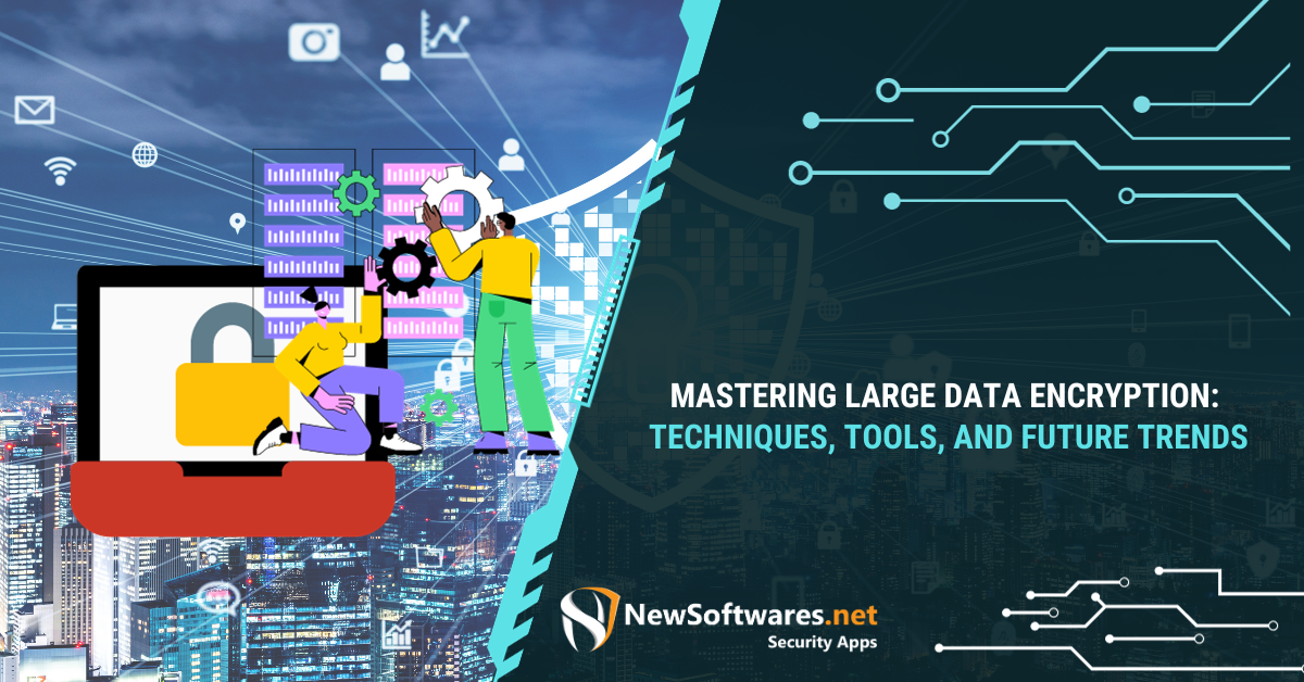 Mastering Large Data Encryption: Techniques, Tools, And Future Trends ...