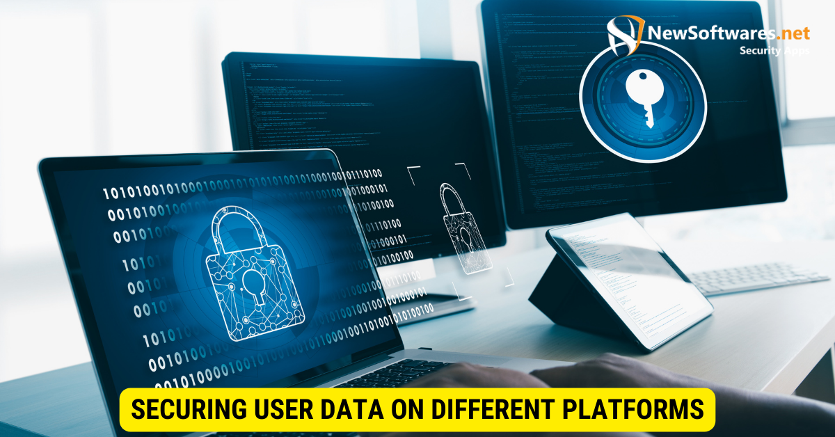 How do you secure user data across all platforms?