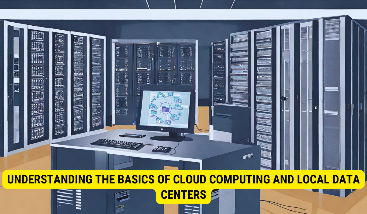Understanding the Basics of Cloud Computing and Local Data Centers