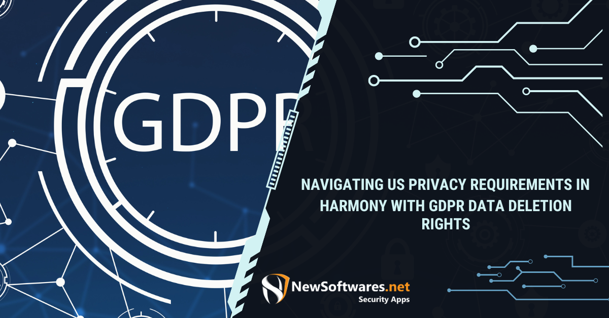 Navigating US Privacy Requirements In Harmony With GDPR Data Deletion
