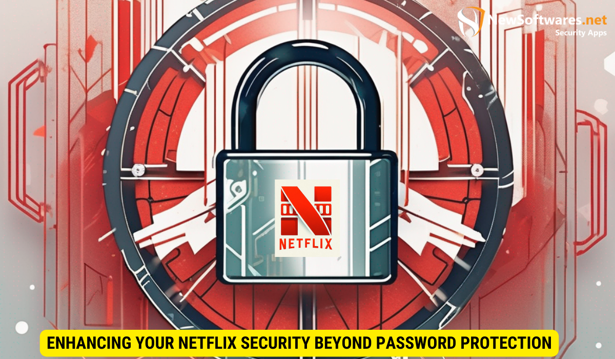 Enhancing Your Netflix Security Beyond Password Protection