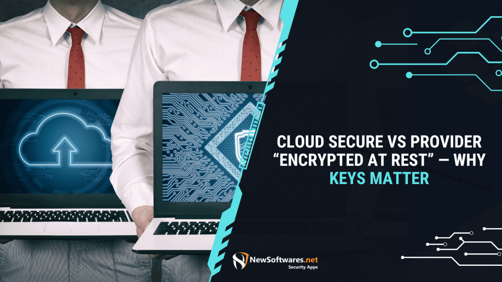 Cloud Secure Vs Provider Encrypted At Rest — Why Keys Matter