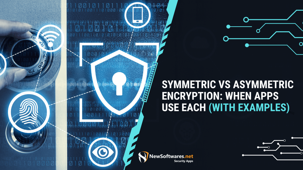 Symmetric vs Asymmetric Encryption: When Apps Use Each